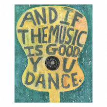 Load image into Gallery viewer, And If The Music Is Good You Dance 12"x16"