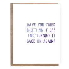 Load image into Gallery viewer, Have You Tried Shutting It Off &amp; Turning It Back On Again? Funny Text Card; Funny Tech Gift; Funny IT Gift; Technology; Tech Support