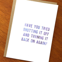Load image into Gallery viewer, Have You Tried Shutting It Off &amp; Turning It Back On Again? Funny Text Card; Funny Tech Gift; Funny IT Gift; Technology; Tech Support