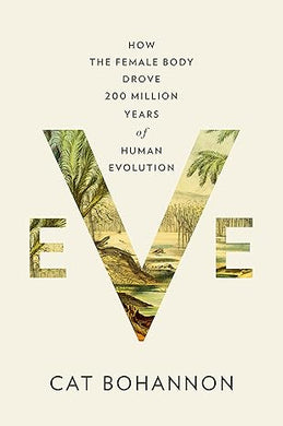 Eve: How the Female Body Drove 200 Million Years of Human Evolution