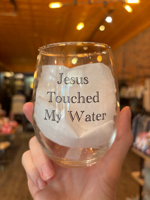 Jesus Touched My Water Wine Glass