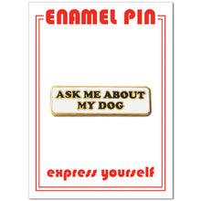 Load image into Gallery viewer, Ask Me About My Dog Enamel Pin - Indie Indie Bang! Bang!