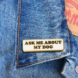 Ask Me About My Dog Enamel Pin - Indie Indie Bang! Bang!