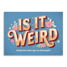Load image into Gallery viewer, Is It Weird Being the Same Age as Old People - Funny Card