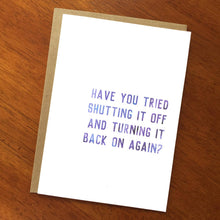 Load image into Gallery viewer, Have You Tried Shutting It Off &amp; Turning It Back On Again? Funny Text Card; Funny Tech Gift; Funny IT Gift; Technology; Tech Support