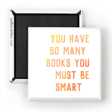 Load image into Gallery viewer, You Have So Many Books You Must Be Smart; Book Lover Gift