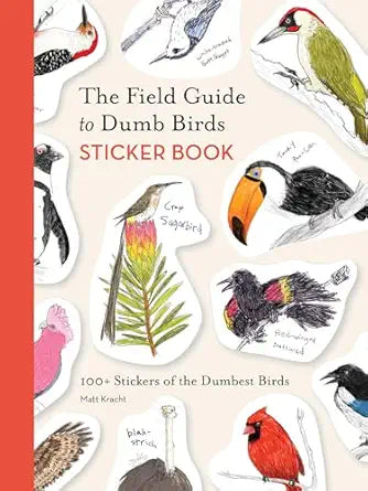 The Field Guide to Dumb Birds Sticker Book: 100+ Stickers of the Dumbest Birds