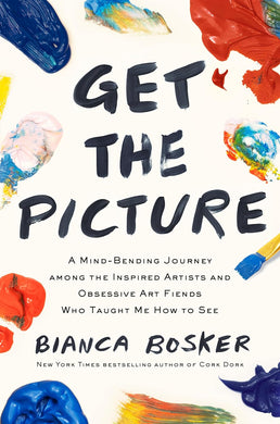 Get the Picture: A Mind-Bending Journey among the Inspired Artists and Obsessive Art Fiends Who Taught Me How to See (Hardcover) - Indie Indie Bang! Bang!