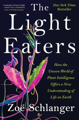 The Light Eaters: How the Unseen World of Plant Intelligence Offers a New Understanding of Life on Earth (Hardcover)