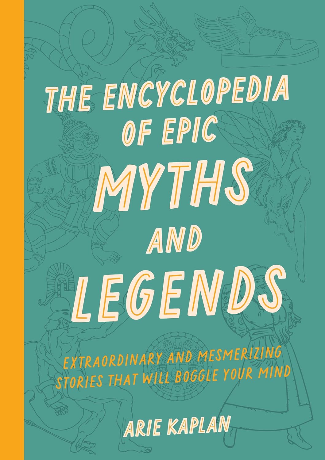 The Encyclopedia of Epic Myths and Legends: Extraordinary and Mesmerizing Stories That Will Boggle Your Mind Paperback - Indie Indie Bang! Bang!