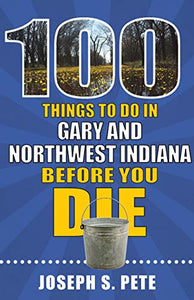 100 Things To Do In Gary & Northwest Indiana Before You Die (Paperback) - Indie Indie Bang! Bang!